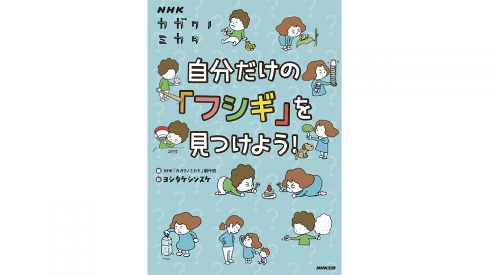 NHK Eテレの理科番組｢カガクノミカタ｣が待望の書籍化｡3/19に発売！